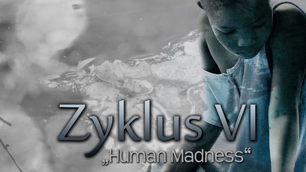 Zyklus VI - Human Madness